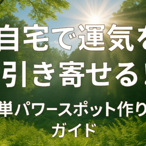 自宅で運気を引き寄せる！簡単パワースポット作り方